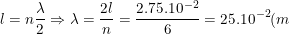 \small l=n\frac{\lambda }{2}\Rightarrow \lambda =\frac{2l}{n}=\frac{2.75.10^{-2}}{6}=25.10^{-2}(m)